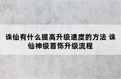 诛仙有什么提高升级速度的方法 诛仙神级首饰升级流程